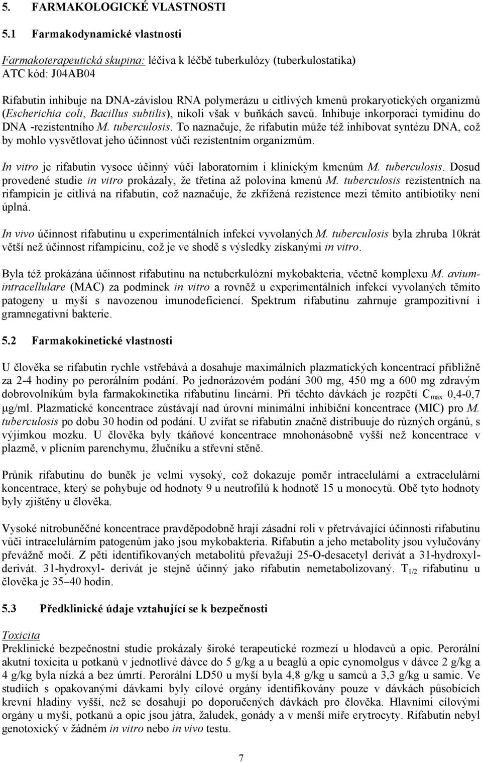 prokaryotických organizmů (Escherichia coli, Bacillus subtilis), nikoli však v buňkách savců. Inhibuje inkorporaci tymidinu do DNA -rezistentního M. tuberculosis.