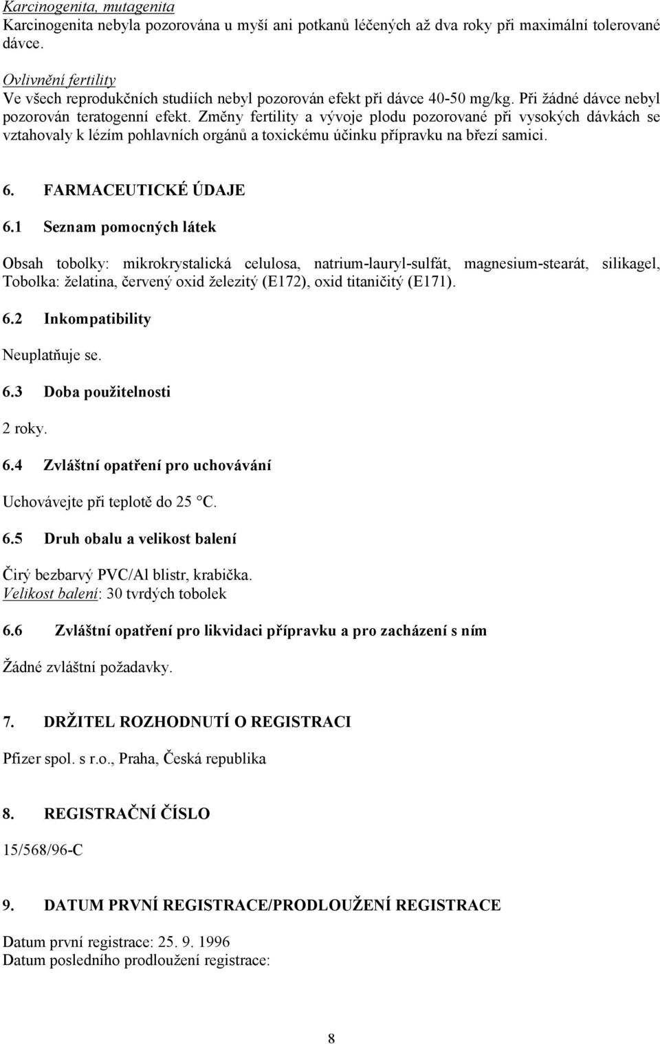 Změny fertility a vývoje plodu pozorované při vysokých dávkách se vztahovaly k lézím pohlavních orgánů a toxickému účinku přípravku na březí samici. 6. FARMACEUTICKÉ ÚDAJE 6.