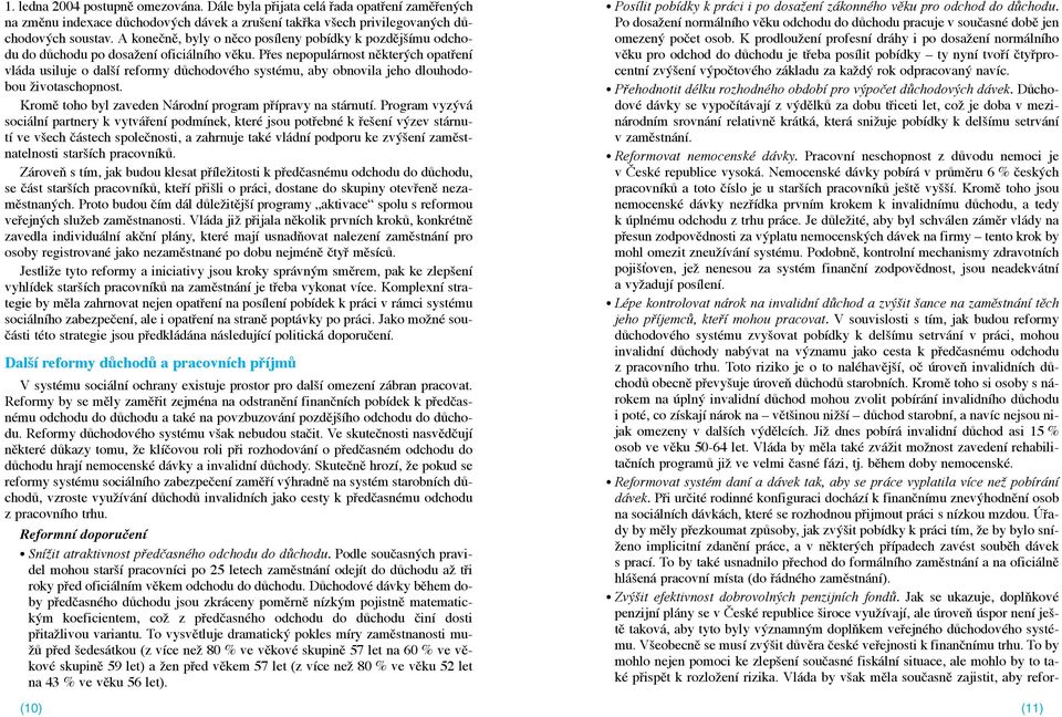 PÞes nepopul rnost nžkterùch opatþen vl da usiluje o dalä reformy dóchodovžho systžmu, aby obnovila jeho dlouhodobou ìivotaschopnost. Kromž toho byl zaveden N rodn program pþ pravy na st rnut.