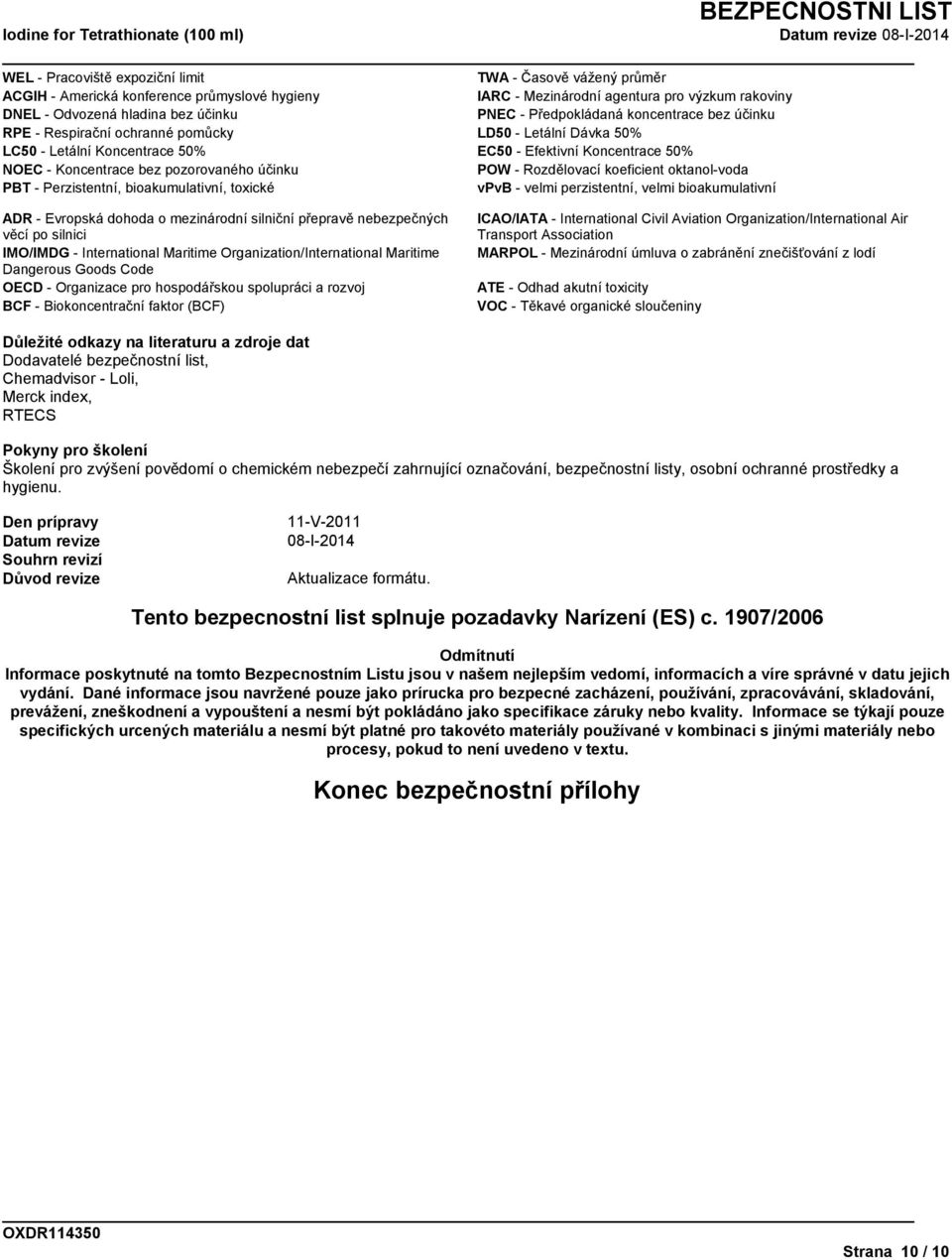 účinku POW - Rozdělovací koeficient oktanol-voda PBT - Perzistentní, bioakumulativní, toxické vpvb - velmi perzistentní, velmi bioakumulativní ADR - Evropská dohoda o mezinárodní silniční přepravě