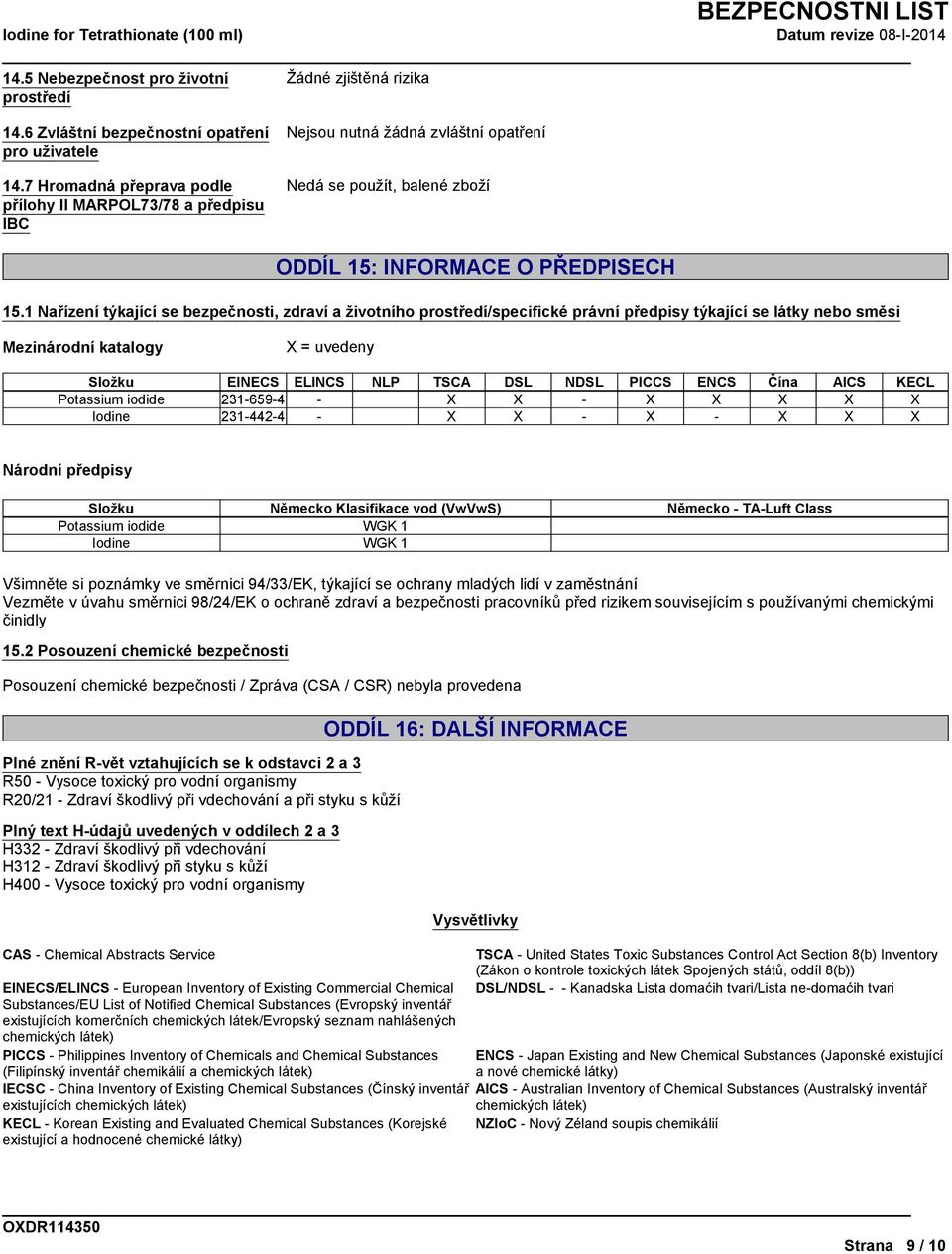 1 Nařízení týkající se bezpečnosti, zdraví a životního prostředí/specifické právní předpisy týkající se látky nebo směsi Mezinárodní katalogy X = uvedeny Složku EINECS ELINCS NLP TSCA DSL NDSL PICCS