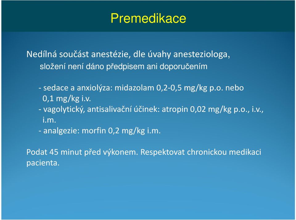 v. - vagolytický, antisalivační účinek: atropin 0,02 mg/kg p.o., i.v., i.m. - analgezie: morfin 0,2 mg/kg i.