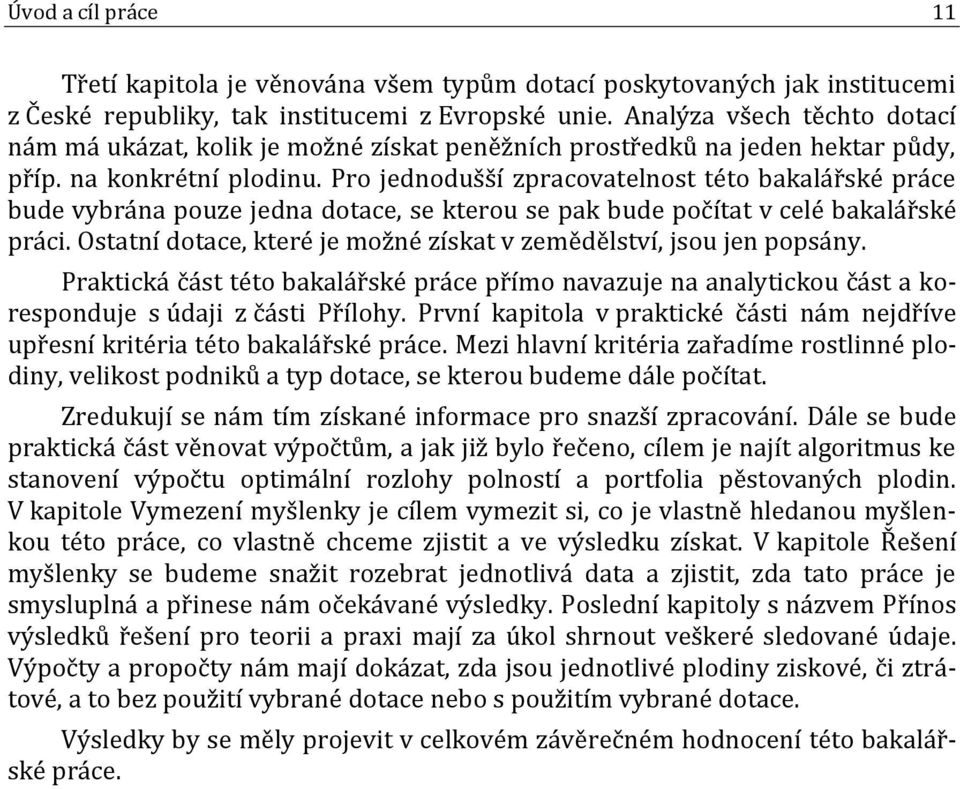 Pro jednodušší zpracovatelnost této bakalářské práce bude vybrána pouze jedna dotace, se kterou se pak bude počítat v celé bakalářské práci.