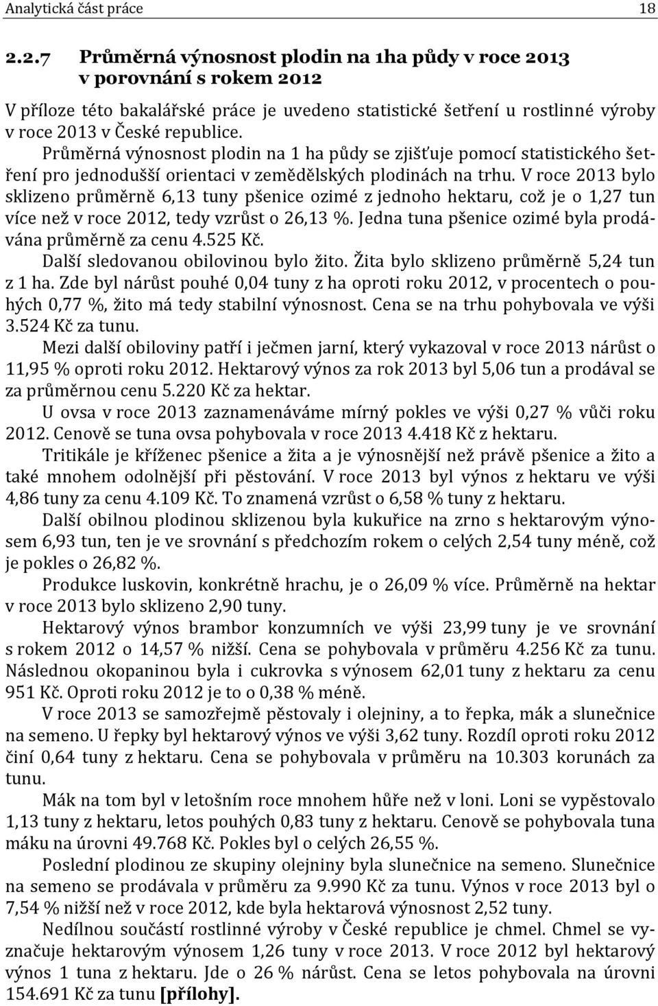 Průměrná výnosnost plodin na 1 ha půdy se zjišťuje pomocí statistického šetření pro jednodušší orientaci v zemědělských plodinách na trhu.