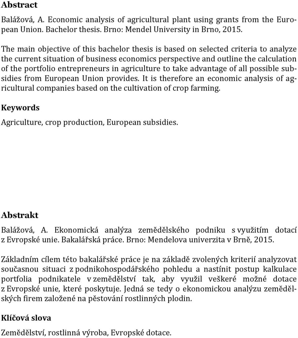 in agriculture to take advantage of all possible subsidies from European Union provides. It is therefore an economic analysis of agricultural companies based on the cultivation of crop farming.