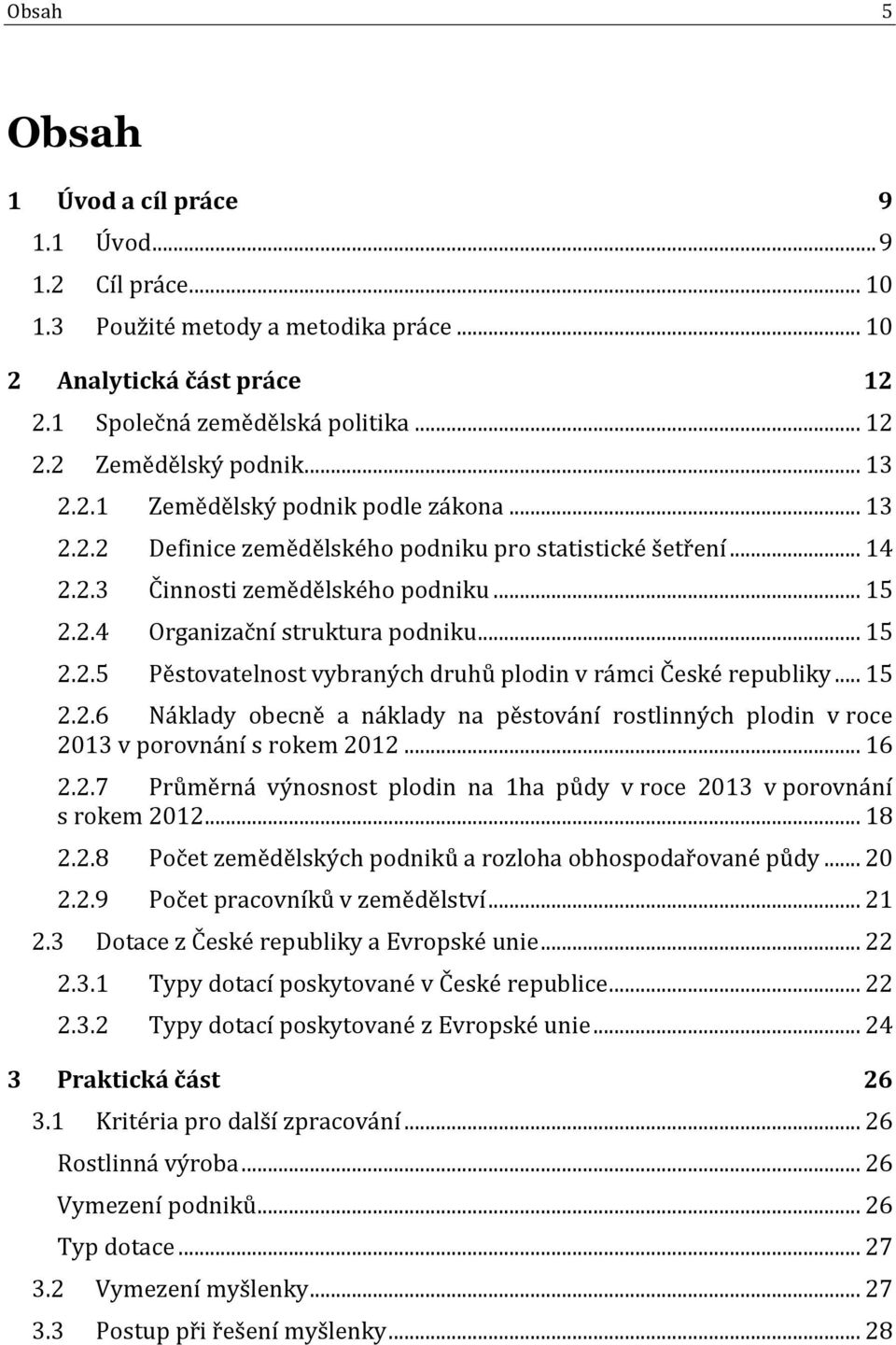 .. 15 2.2.6 Náklady obecně a náklady na pěstování rostlinných plodin v roce 2013 v porovnání s rokem 2012... 16 2.2.7 Průměrná výnosnost plodin na 1ha půdy v roce 2013 v porovnání s rokem 2012... 18 2.