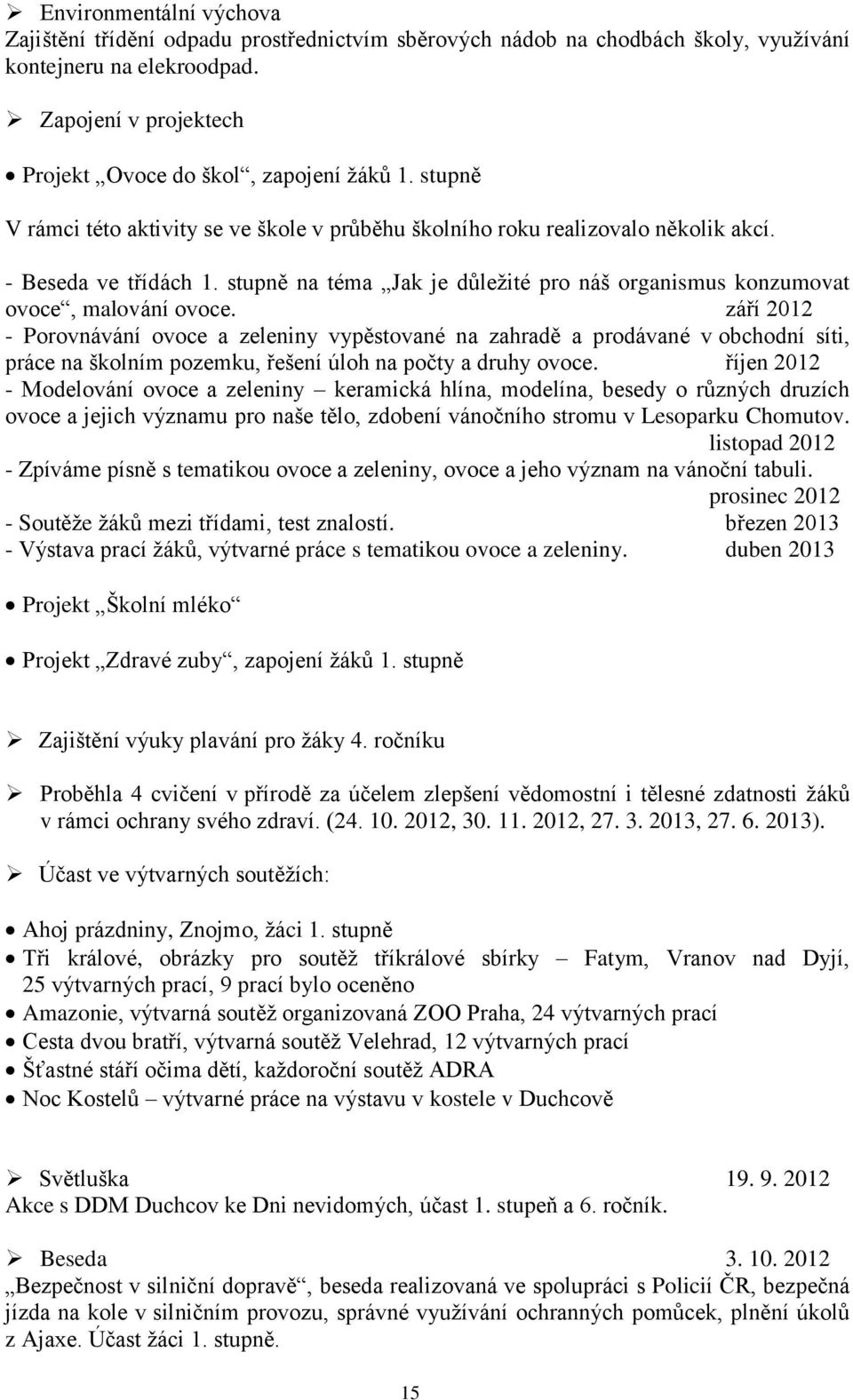 září 2012 - Porovnávání ovoce a zeleniny vypěstované na zahradě a prodávané v obchodní síti, práce na školním pozemku, řešení úloh na počty a druhy ovoce.