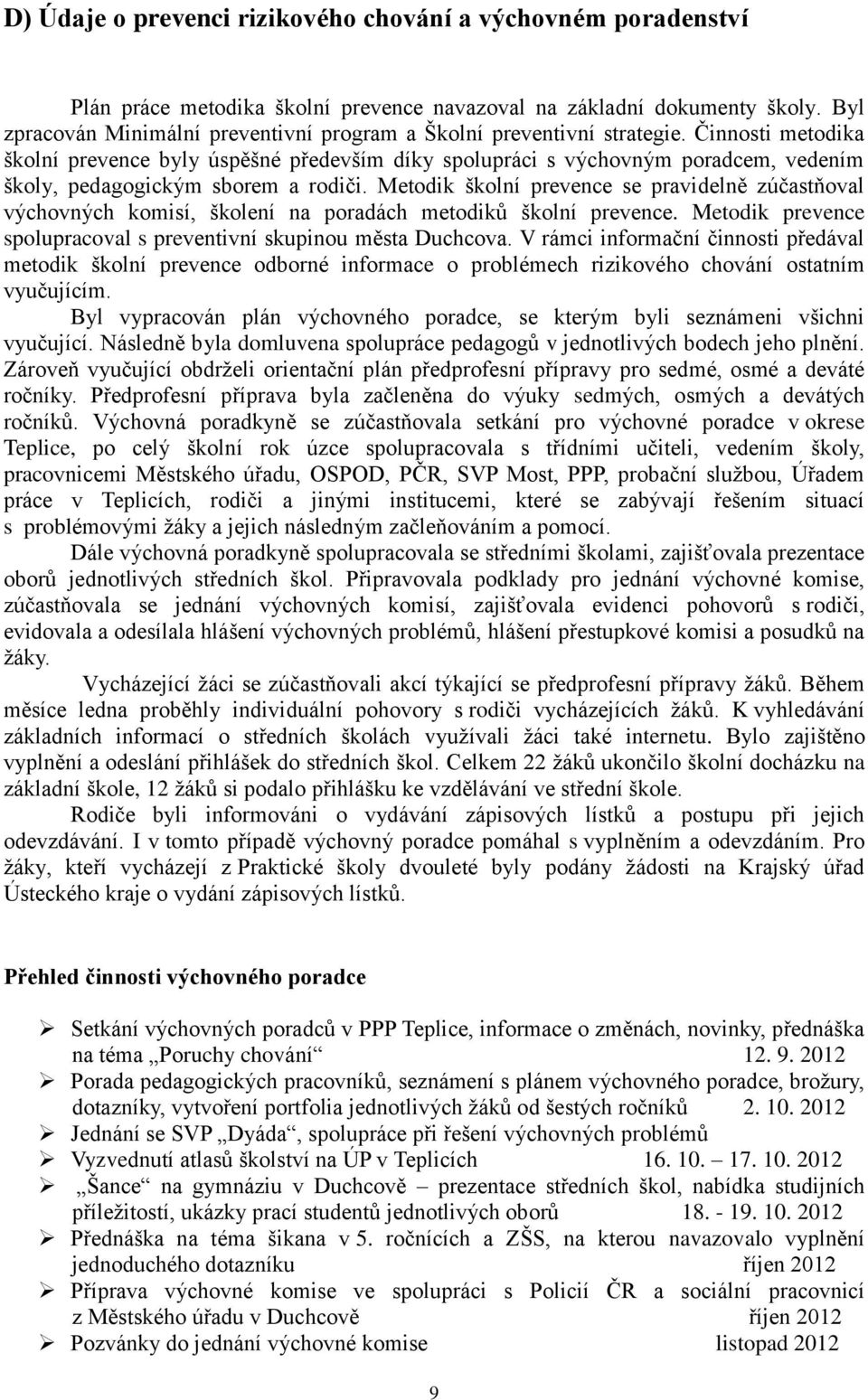 Činnosti metodika školní prevence byly úspěšné především díky spolupráci s výchovným poradcem, vedením školy, pedagogickým sborem a rodiči.