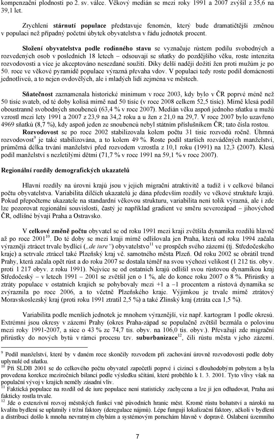 Složení obyvatelstva podle rodinného stavu se vyznačuje růstem podílu svobodných a rozvedených osob v posledních 18 letech odsouvají se sňatky do pozdějšího věku, roste intenzita rozvodovosti a více