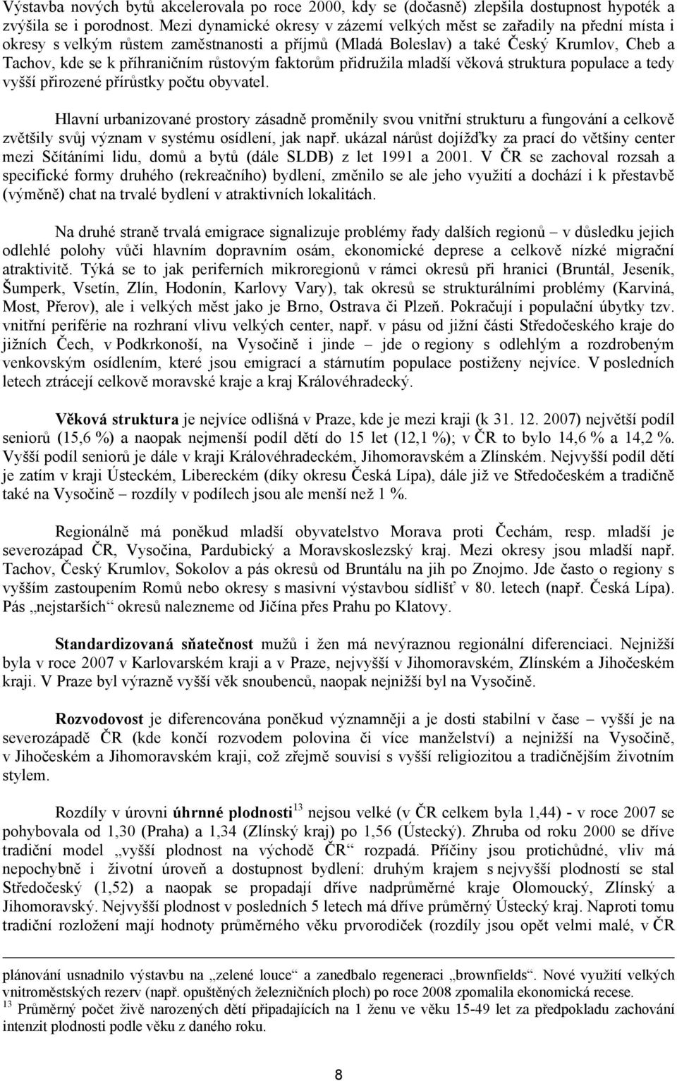 růstovým faktorům přidružila mladší věková struktura populace a tedy vyšší přirozené přírůstky počtu obyvatel.