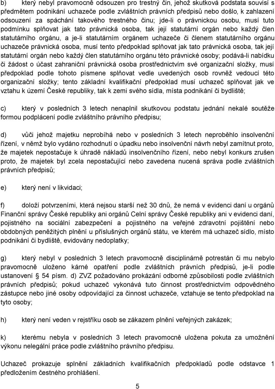 uchazeče či členem statutárního orgánu uchazeče právnická osoba, musí tento předpoklad splňovat jak tato právnická osoba, tak její statutární orgán nebo každý člen statutárního orgánu této právnické