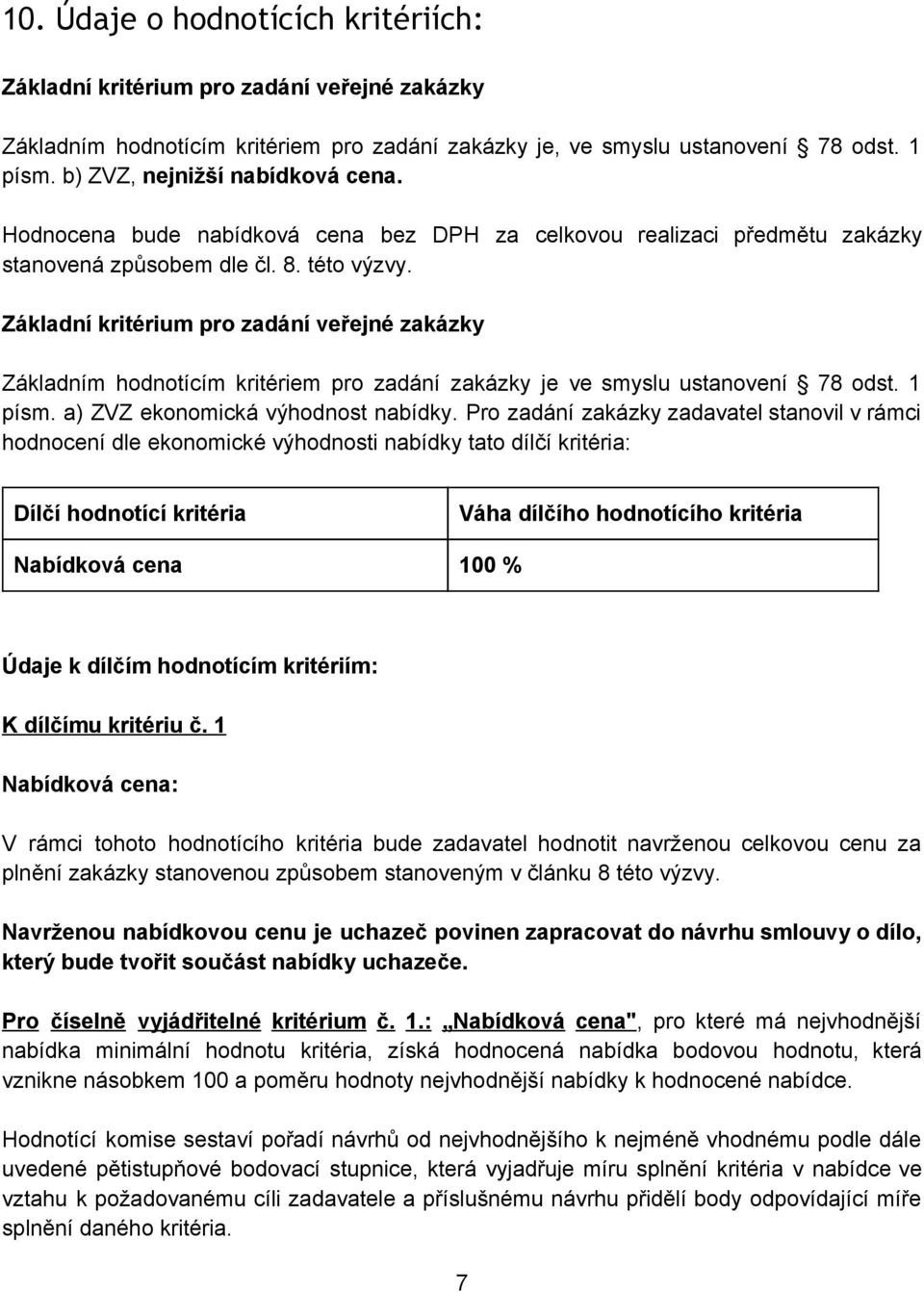 Základní kritérium pro zadání veřejné zakázky Základním hodnotícím kritériem pro zadání zakázky je ve smyslu ustanovení 78 odst. 1 písm. a) ZVZ ekonomická výhodnost nabídky.