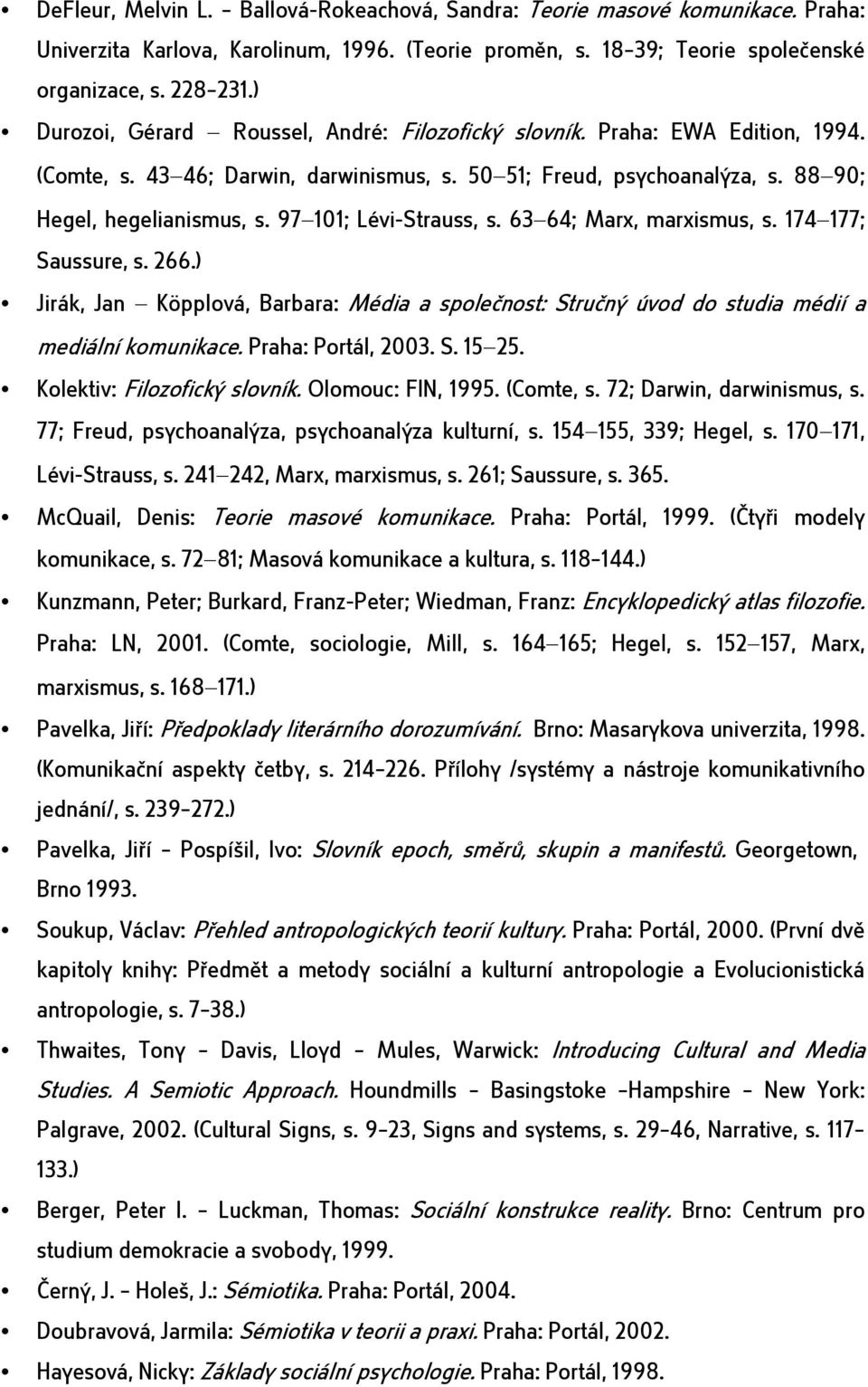 97 101; Lévi-Strauss, s. 63 64; Marx, marxismus, s. 174 177; Saussure, s. 266.) Jirák, Jan Köpplová, Barbara: Média a společnost: Stručný úvod do studia médií a mediální komunikace.