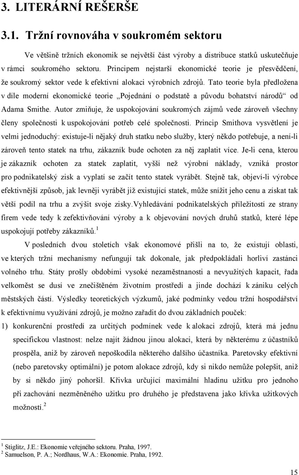 Tato teorie byla předložena v díle moderní ekonomické teorie Pojednání o podstatě a původu bohatství národů od Adama Smithe.