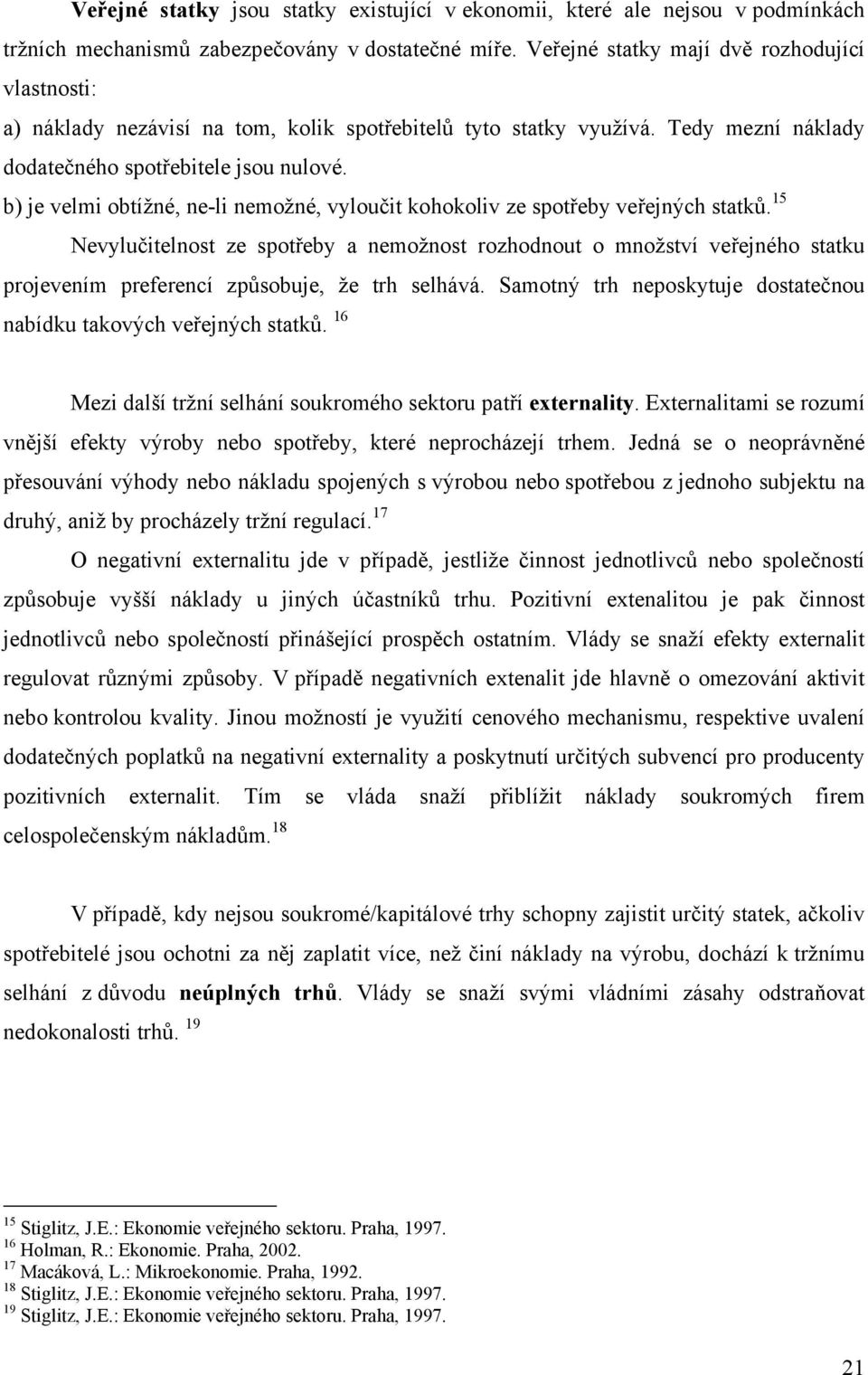 b) je velmi obtížné, ne-li nemožné, vyloučit kohokoliv ze spotřeby veřejných statků.