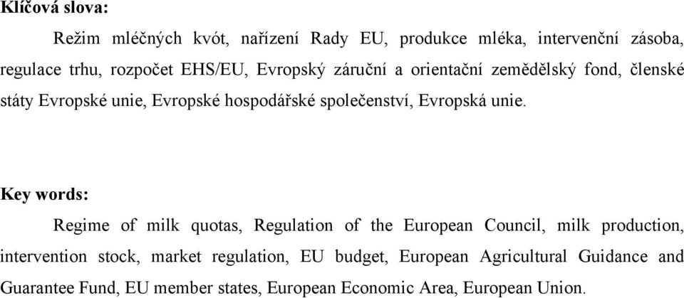 unie. Key words: Regime of milk quotas, Regulation of the European Council, milk production, intervention stock, market