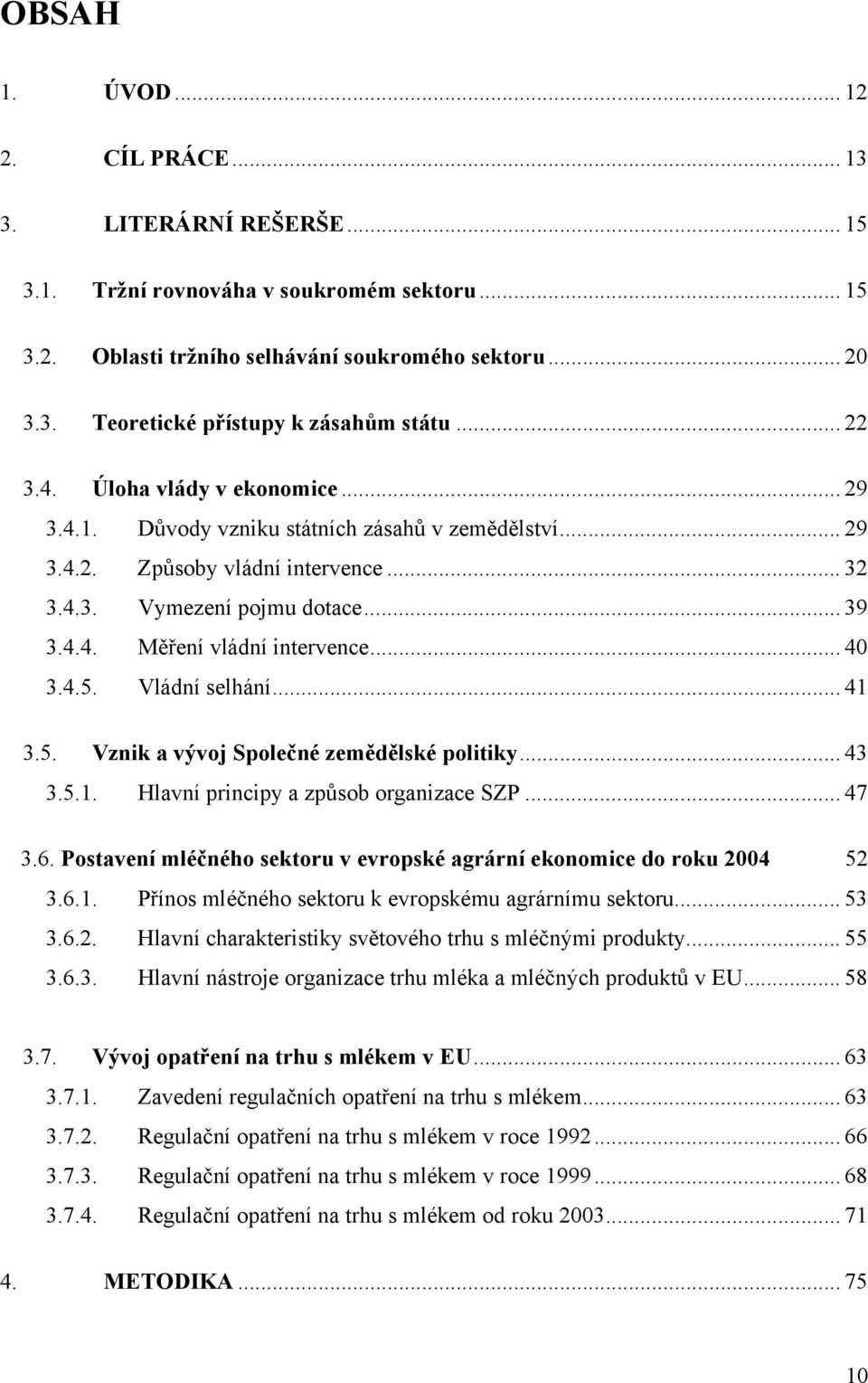 .. 40 3.4.5. Vládní selhání... 41 3.5. Vznik a vývoj Společné zemědělské politiky... 43 3.5.1. Hlavní principy a způsob organizace SZP... 47 3.6.