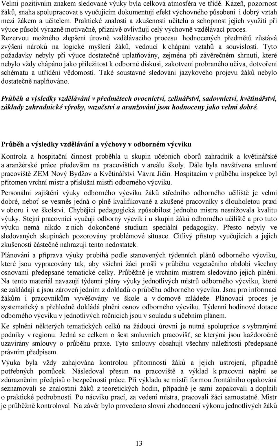 Praktické znalosti a zkušenosti učitelů a schopnost jejich využití při výuce působí výrazně motivačně, příznivě ovlivňují celý výchovně vzdělávací proces.