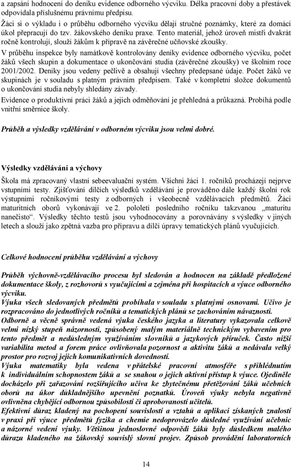 Tento materiál, jehož úroveň mistři dvakrát ročně kontrolují, slouží žákům k přípravě na závěrečné učňovské zkoušky.