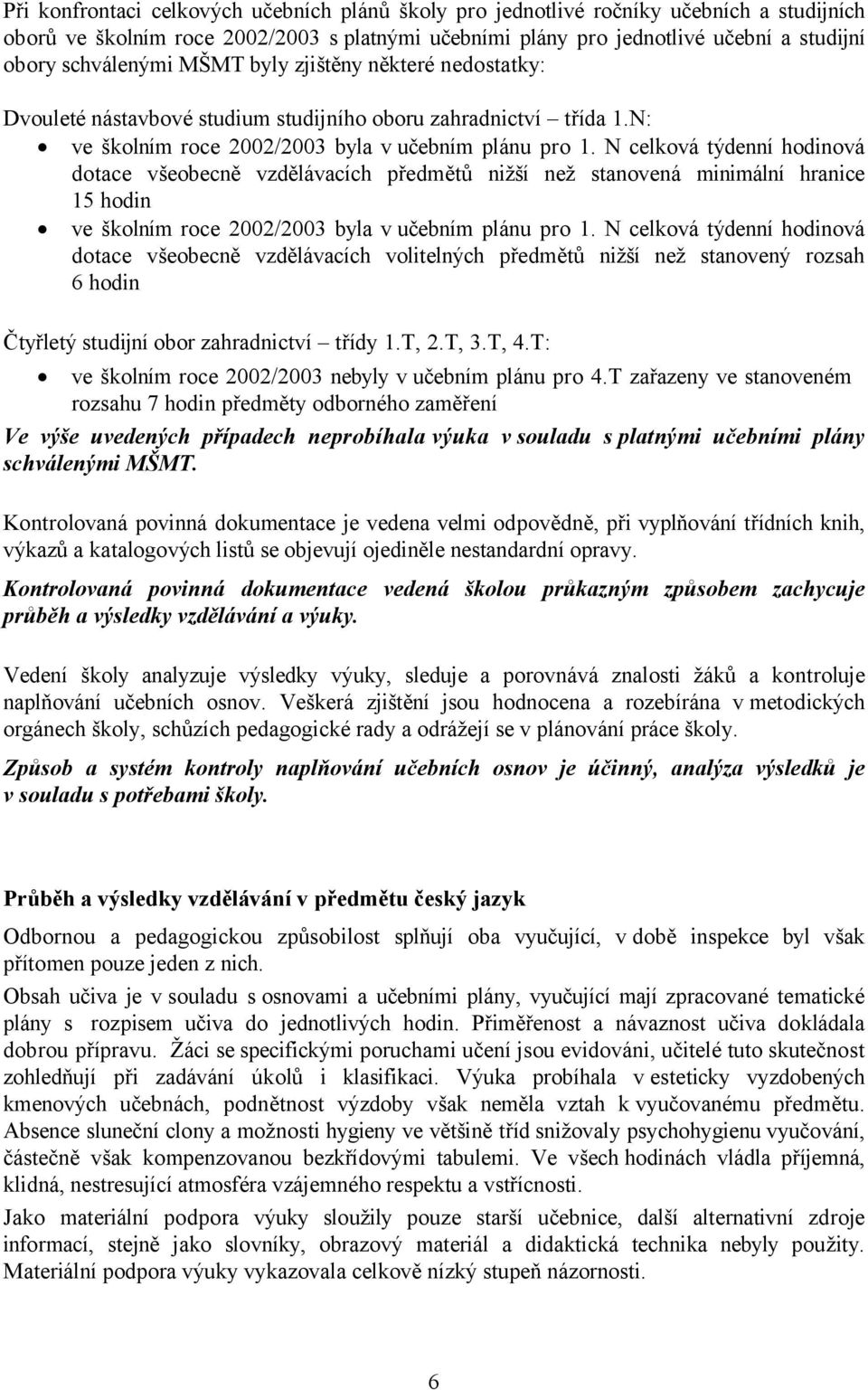 N celková týdenní hodinová dotace všeobecně vzdělávacích předmětů nižší než stanovená minimální hranice 15 hodin ve školním roce 2002/2003 byla v učebním plánu pro 1.