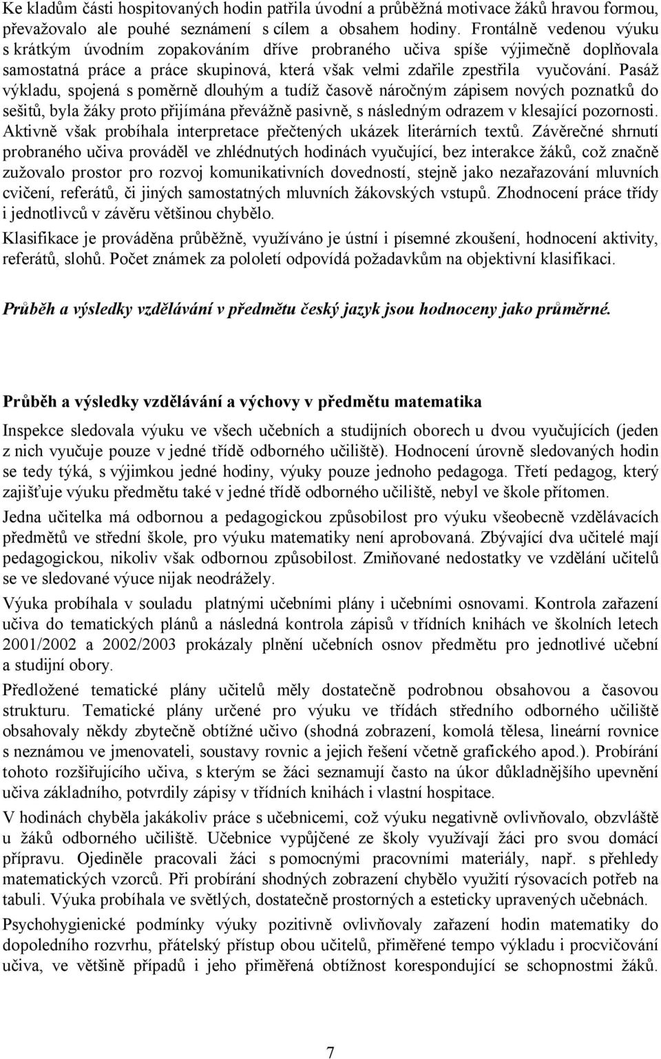 Pasáž výkladu, spojená s poměrně dlouhým a tudíž časově náročným zápisem nových poznatků do sešitů, byla žáky proto přijímána převážně pasivně, s následným odrazem v klesající pozornosti.