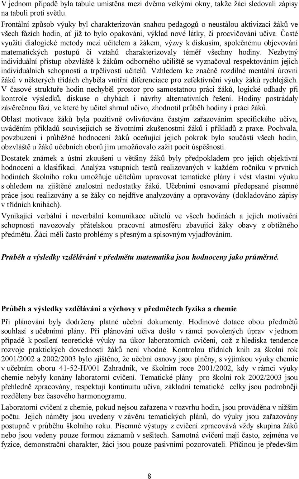 Časté využití dialogické metody mezi učitelem a žákem, výzvy k diskusím, společnému objevování matematických postupů či vztahů charakterizovaly téměř všechny hodiny.