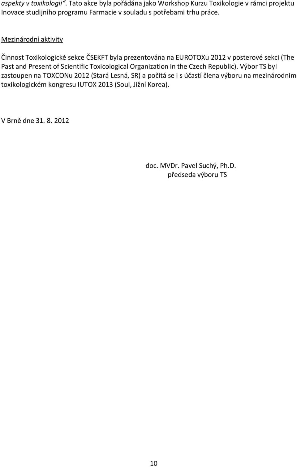 Mezinárodní aktivity Činnost Toxikologické sekce ČSEKFT byla prezentována na EUROTOXu 2012 v posterové sekci (The Past and Present of Scientific
