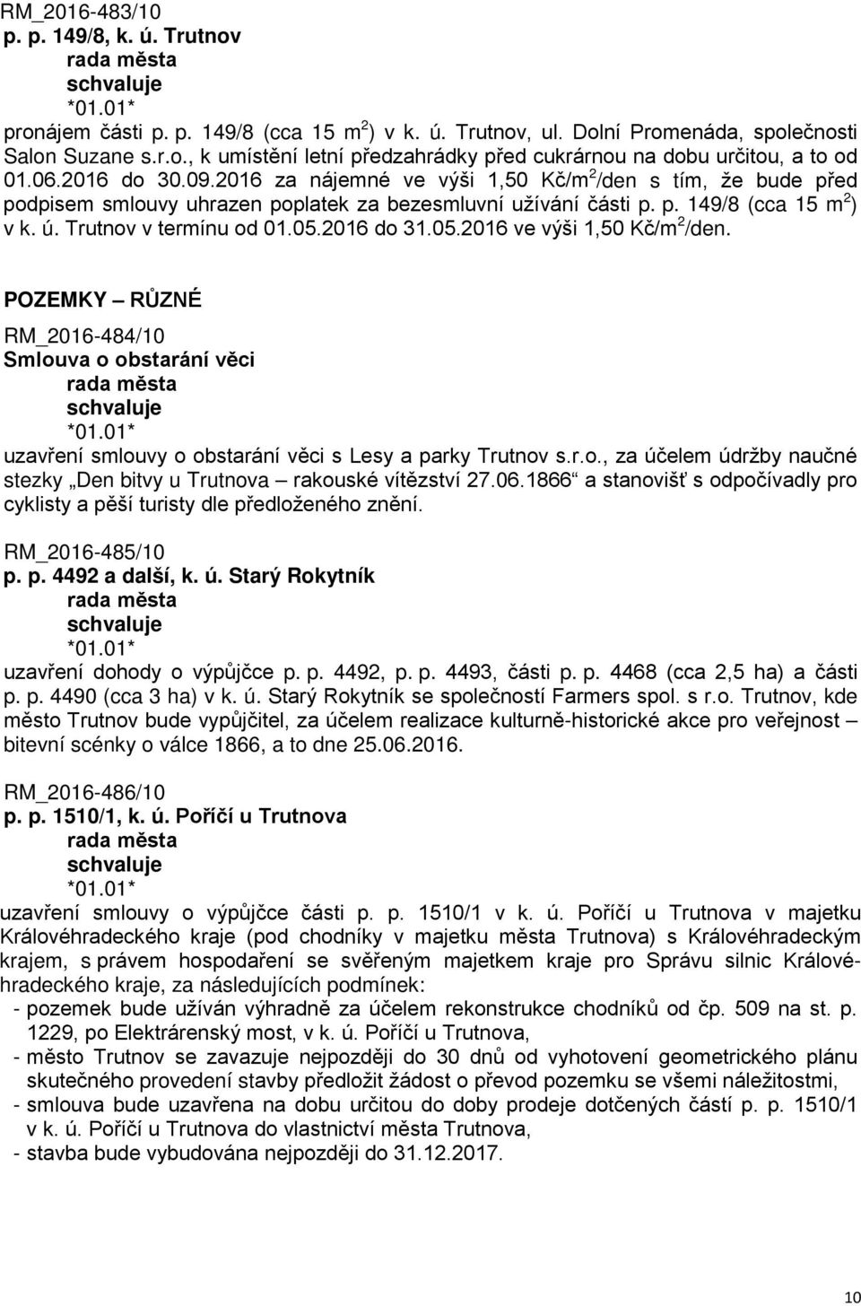 05.2016 do 31.05.2016 ve výši 1,50 Kč/m 2 /den. POZEMKY RŮZNÉ RM_2016-484/10 Smlouva o obstarání věci uzavření smlouvy o obstarání věci s Lesy a parky Trutnov s.r.o., za účelem údržby naučné stezky Den bitvy u Trutnova rakouské vítězství 27.