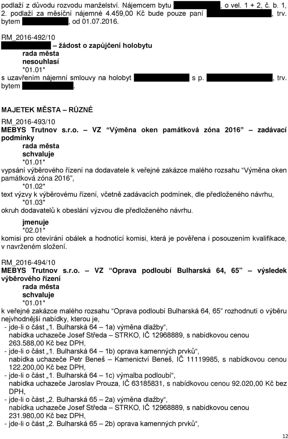 02* text výzvy k výběrovému řízení, včetně zadávacích podmínek, dle předloženého návrhu, *01.03* okruh dodavatelů k obeslání výzvou dle předloženého návrhu.