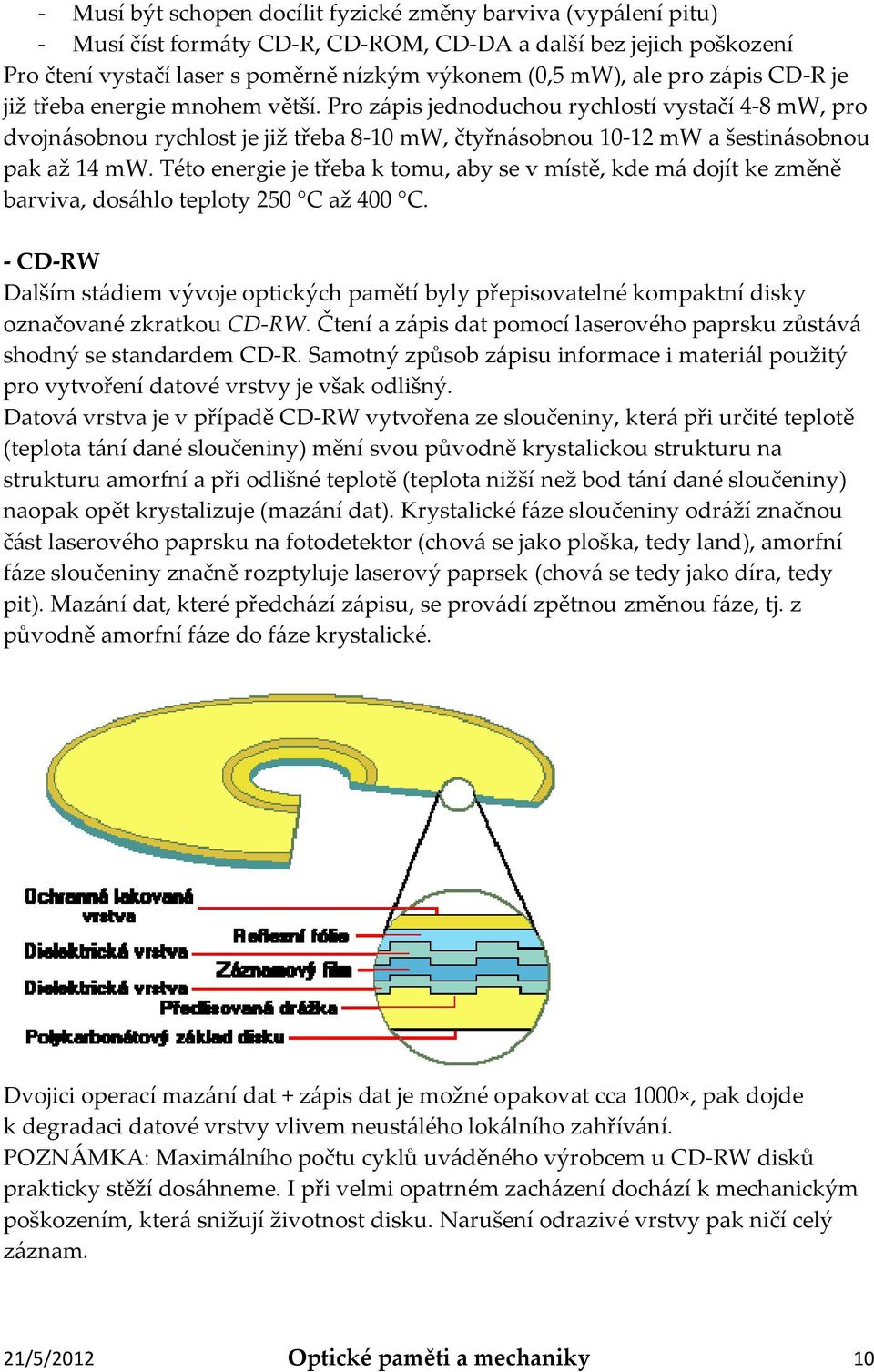 Této energie je třeba k tomu, aby se v místě, kde má dojít ke změně barviva, dosáhlo teploty 250 C až 400 C.