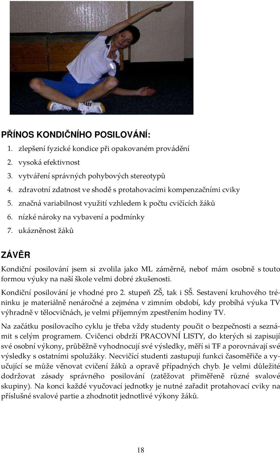 ukázněnost žáků ZÁVĚR Kondiční posilování jsem si zvolila jako ML záměrně, neboť mám osobně s touto formou výuky na naší škole velmi dobré zkušenosti. Kondiční posilování je vhodné pro 2.