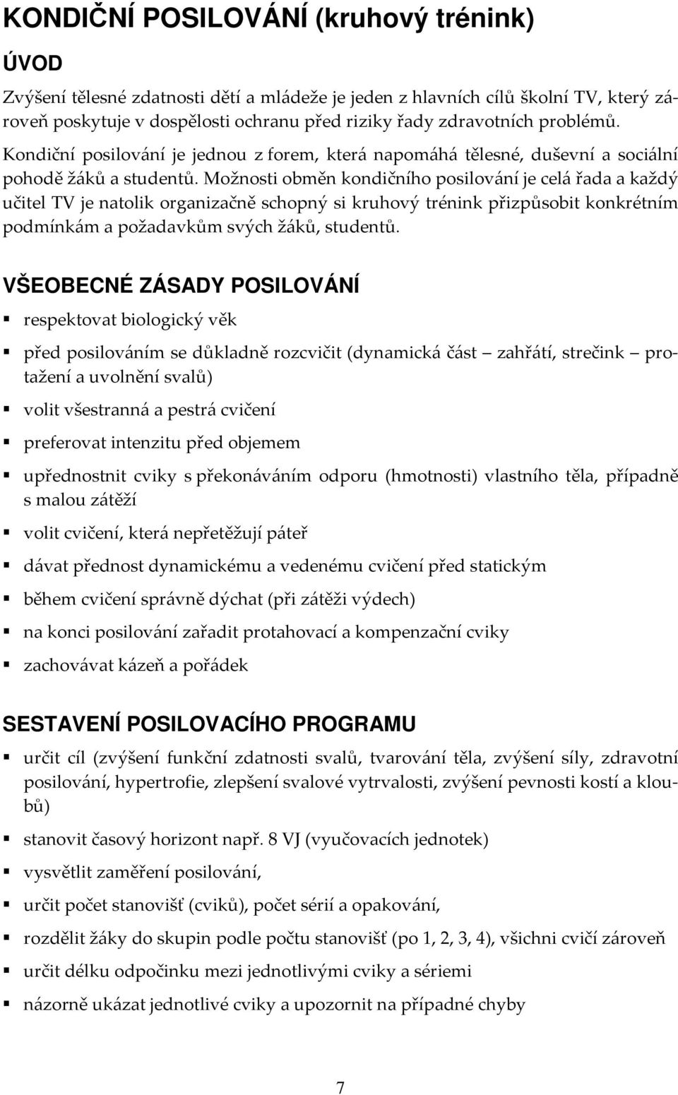 Možnosti obměn kondičního posilování je celá řada a každý učitel TV je natolik organizačně schopný si kruhový trénink přizpůsobit konkrétním podmínkám a požadavkům svých žáků, studentů.