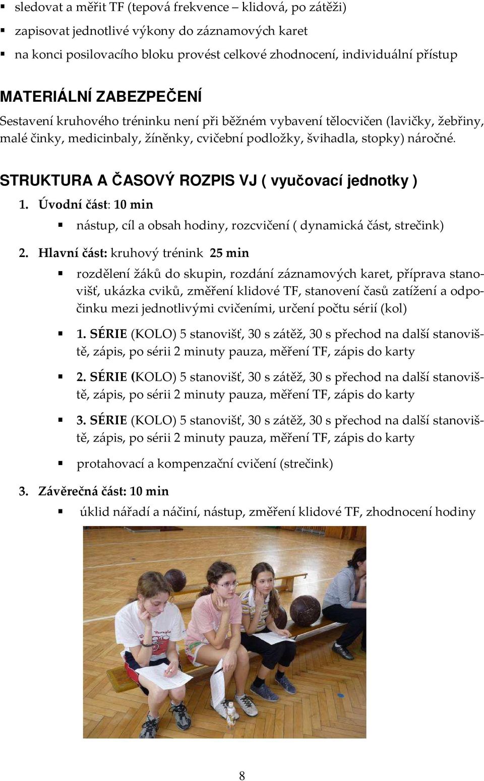 STRUKTURA A ČASOVÝ ROZPIS VJ ( vyučovací jednotky ) 1. Úvodní část: 10 min nástup, cíl a obsah hodiny, rozcvičení ( dynamická část, strečink) 2.