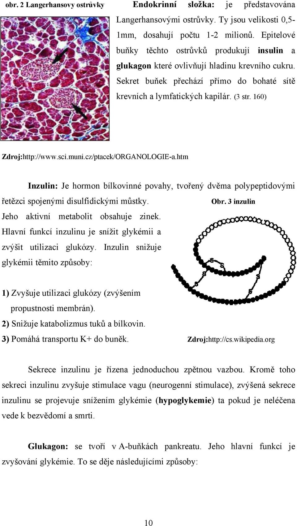 160) Zdroj:http://www.sci.muni.cz/ptacek/ORGANOLOGIE-a.htm Inzulin: Je hormon bílkovinné povahy, tvořený dvěma polypeptidovými řetězci spojenými disulfidickými můstky. Obr.