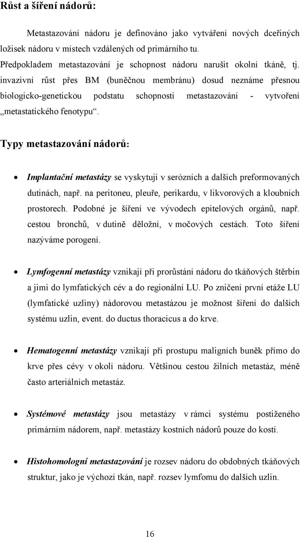 invazivní růst přes BM (buněčnou membránu) dosud neznáme přesnou biologicko-genetickou podstatu schopnosti metastazování - vytvoření metastatického fenotypu.