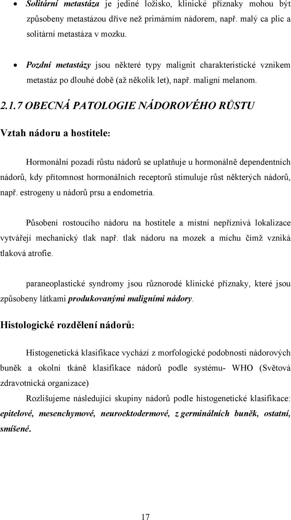 7 OBECNÁ PATOLOGIE NÁDOROVÉHO RŮSTU Vztah nádoru a hostitele: Hormonální pozadí růstu nádorů se uplatňuje u hormonálně dependentních nádorů, kdy přítomnost hormonálních receptorů stimuluje růst