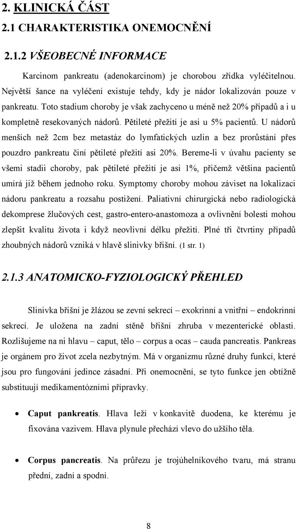 Pětileté přežití je asi u 5% pacientů. U nádorů menších než 2cm bez metastáz do lymfatických uzlin a bez prorůstání přes pouzdro pankreatu činí pětileté přežití asi 20%.