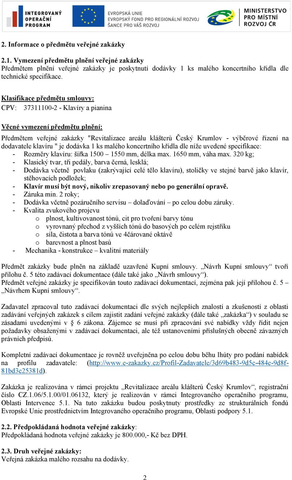 klavíru " je dodávka 1 ks malého koncertního křídla dle níže uvedené specifikace: - Rozměry klavíru: šířka 1500 1550 mm, délka max. 1650 mm, váha max.