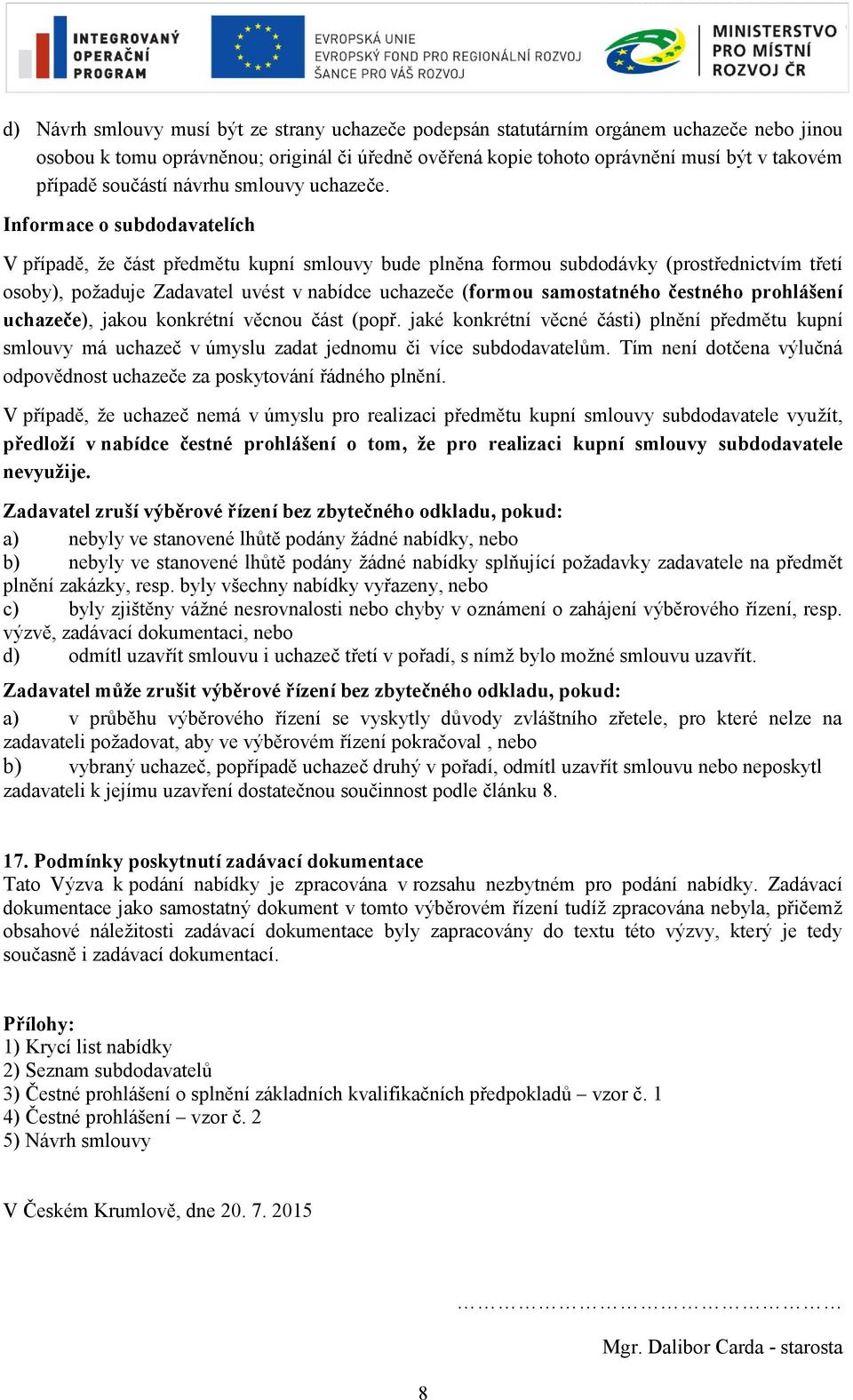 Informace o subdodavatelích V případě, že část předmětu kupní smlouvy bude plněna formou subdodávky (prostřednictvím třetí osoby), požaduje Zadavatel uvést v nabídce uchazeče (formou samostatného