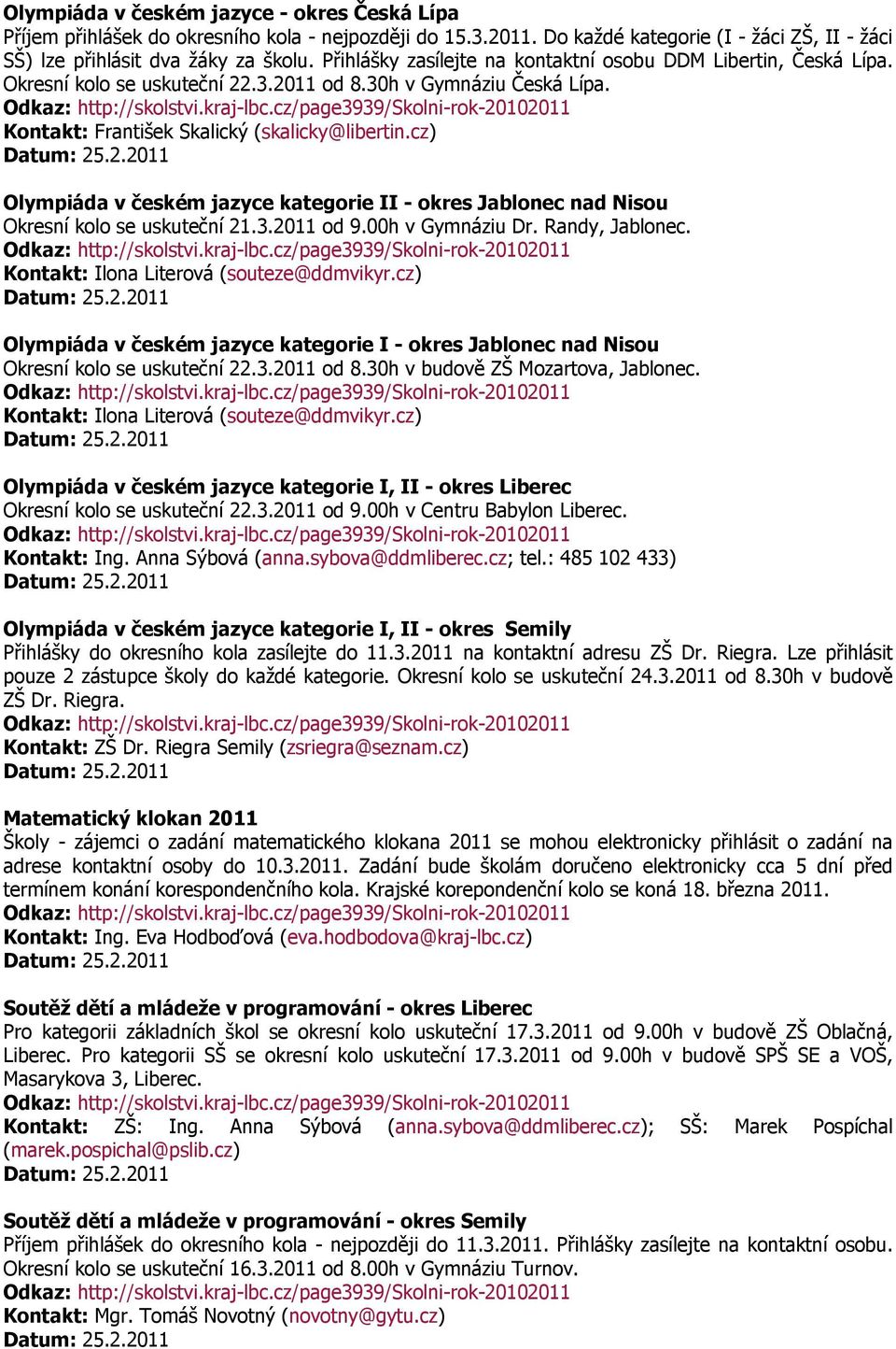 cz) Olympiáda v českém jazyce kategorie II - okres Jablonec nad Nisou Okresní kolo se uskuteční 21.3.2011 od 9.00h v Gymnáziu Dr. Randy, Jablonec.