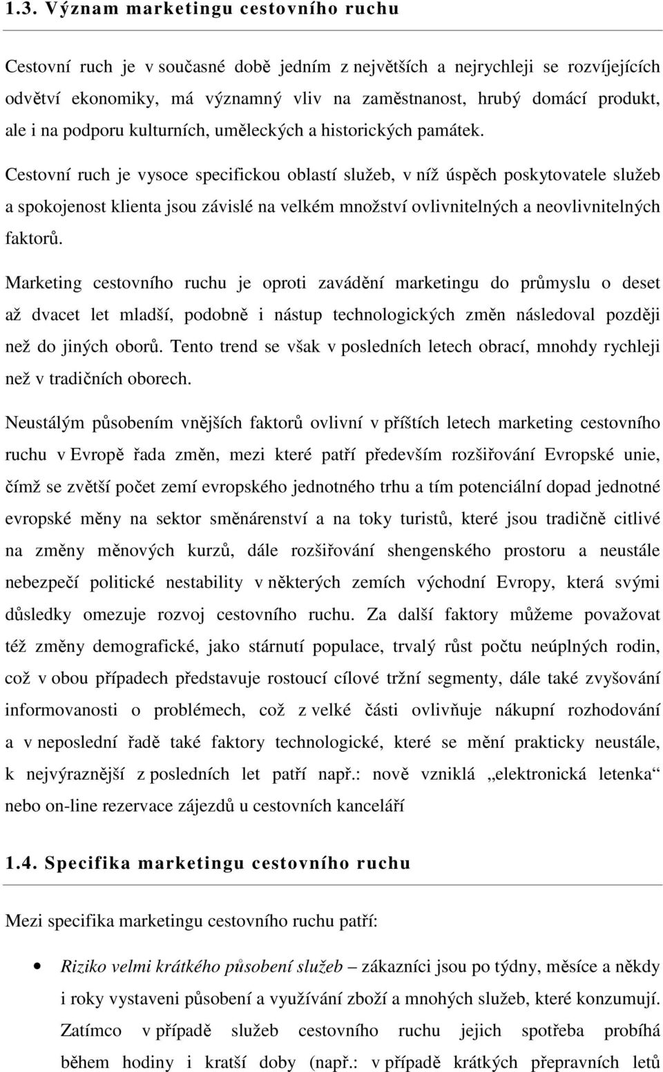 Cestovní ruch je vysoce specifickou oblastí služeb, v níž úspěch poskytovatele služeb a spokojenost klienta jsou závislé na velkém množství ovlivnitelných a neovlivnitelných faktorů.