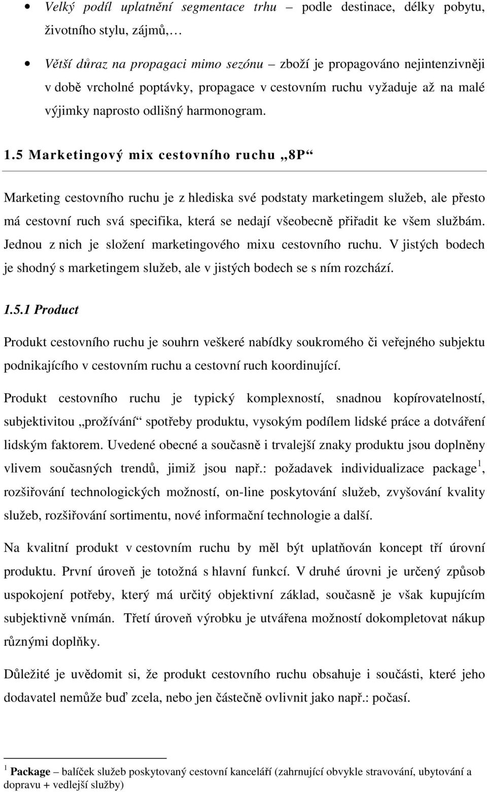 5 Marketingový mix cestovního ruchu 8P Marketing cestovního ruchu je z hlediska své podstaty marketingem služeb, ale přesto má cestovní ruch svá specifika, která se nedají všeobecně přiřadit ke všem