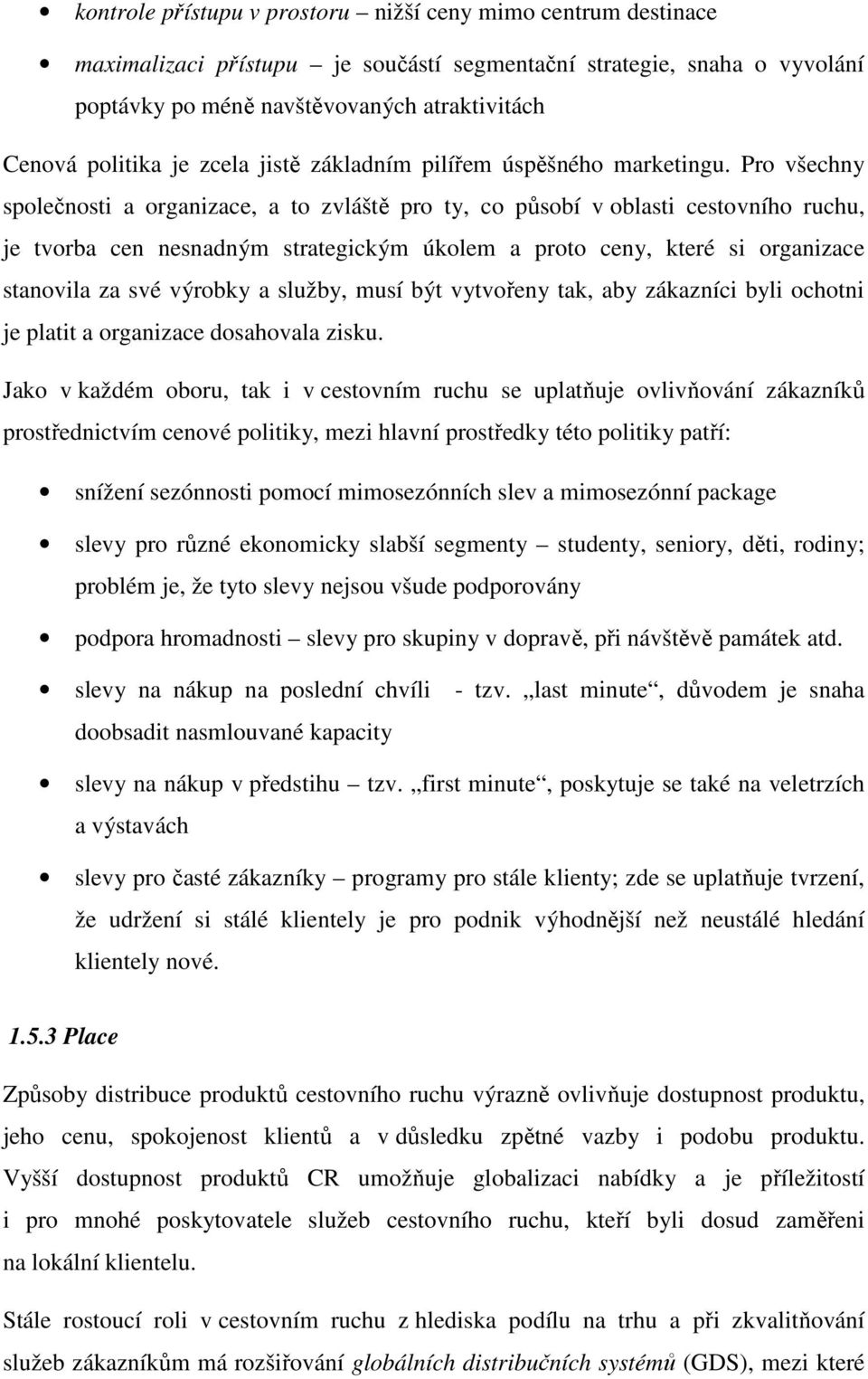 Pro všechny společnosti a organizace, a to zvláště pro ty, co působí v oblasti cestovního ruchu, je tvorba cen nesnadným strategickým úkolem a proto ceny, které si organizace stanovila za své výrobky