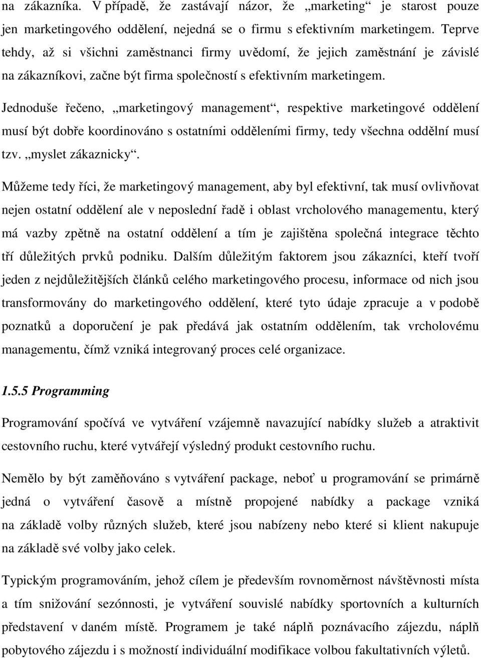 Jednoduše řečeno, marketingový management, respektive marketingové oddělení musí být dobře koordinováno s ostatními odděleními firmy, tedy všechna oddělní musí tzv. myslet zákaznicky.