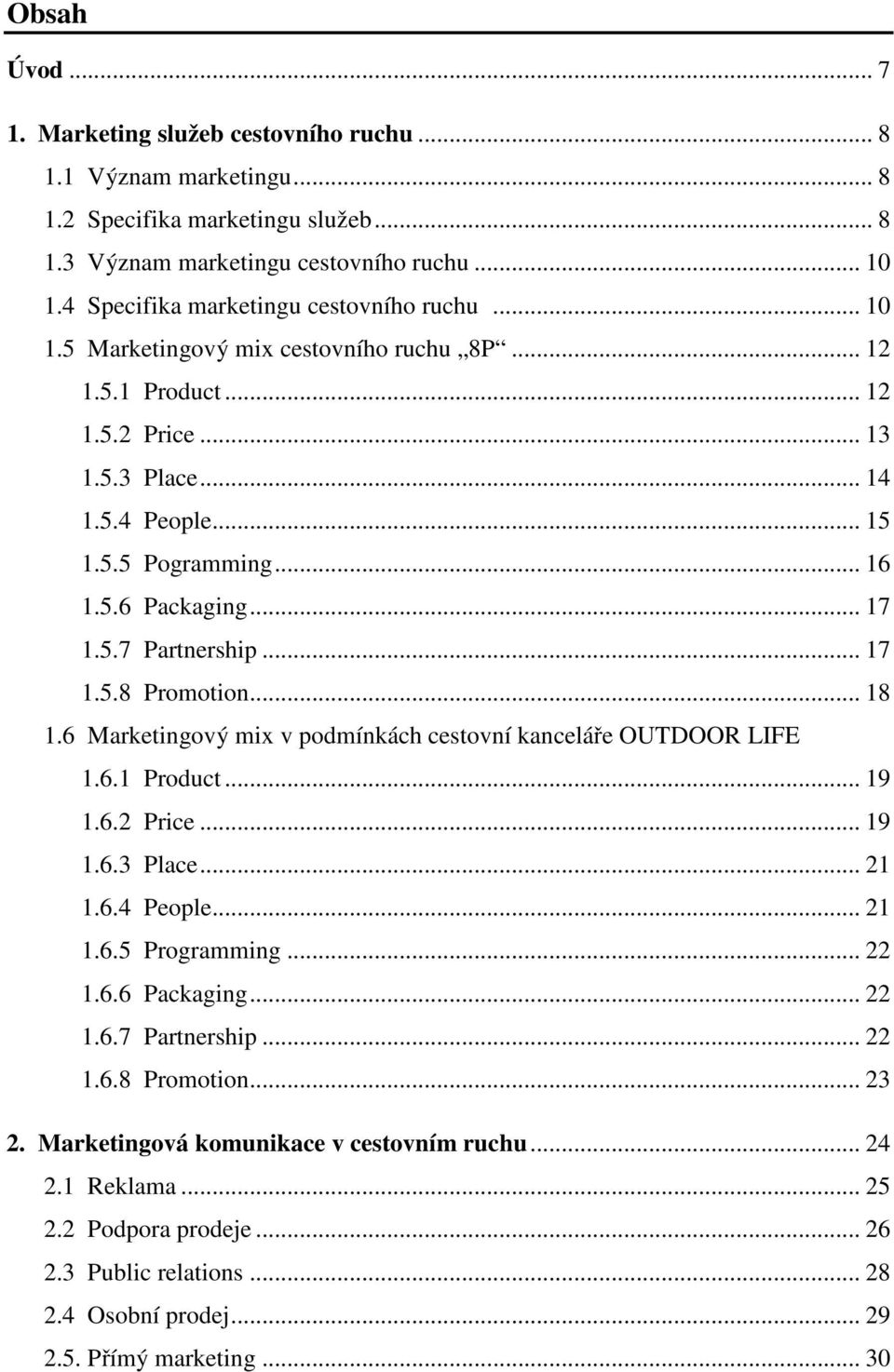 .. 17 1.5.7 Partnership... 17 1.5.8 Promotion... 18 1.6 Marketingový mix v podmínkách cestovní kanceláře OUTDOOR LIFE 1.6.1 Product... 19 1.6.2 Price... 19 1.6.3 Place... 21 1.6.4 People... 21 1.6.5 Programming.