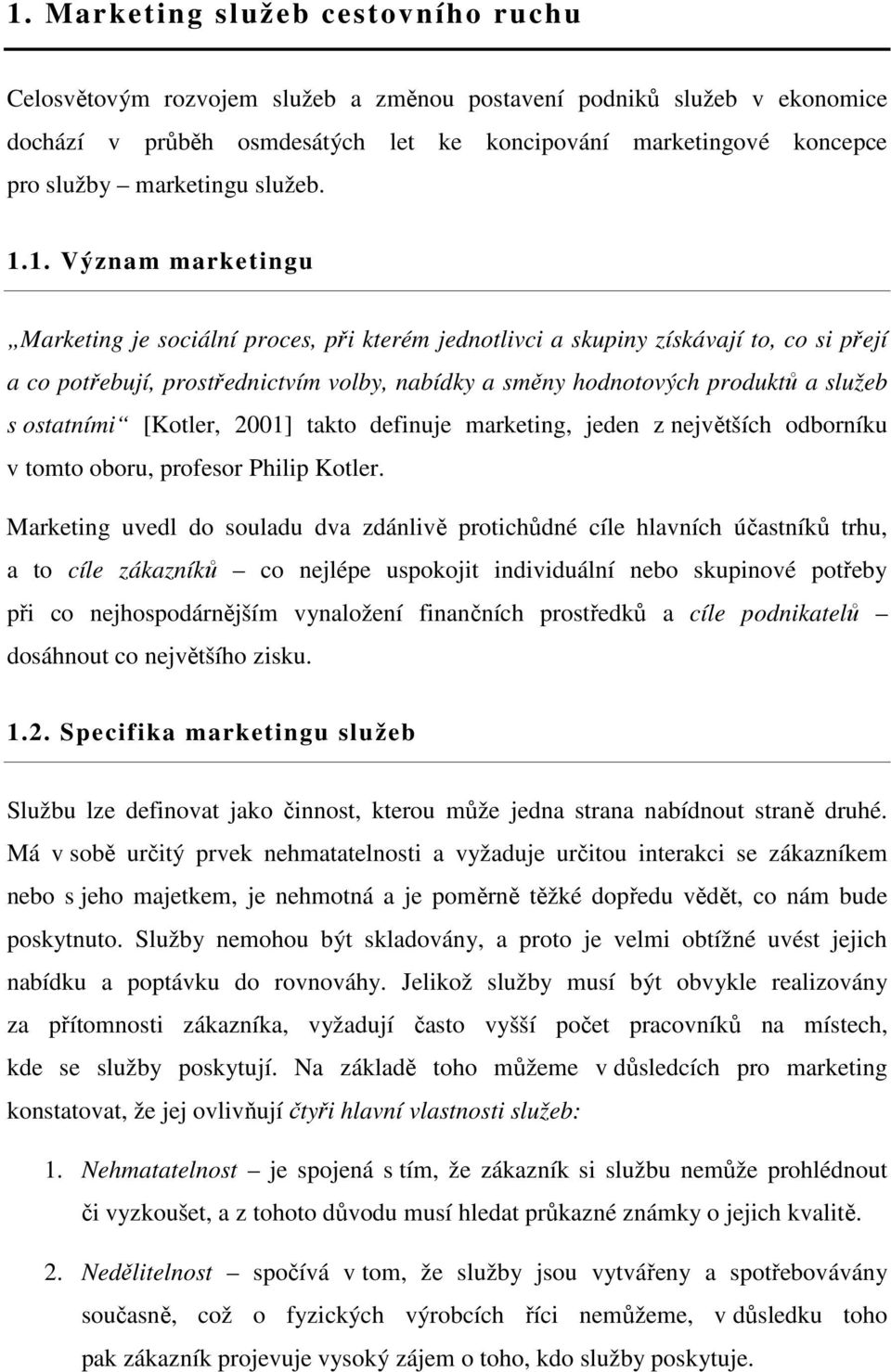 1. Význam marketingu Marketing je sociální proces, při kterém jednotlivci a skupiny získávají to, co si přejí a co potřebují, prostřednictvím volby, nabídky a směny hodnotových produktů a služeb s