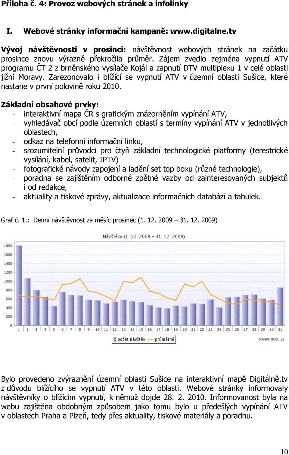 Zájem zvedlo zejména vypnutí ATV programu ČT 2 z brněnského vysílače Kojál a zapnutí DTV multiplexu 1 v celé oblasti jižní Moravy.