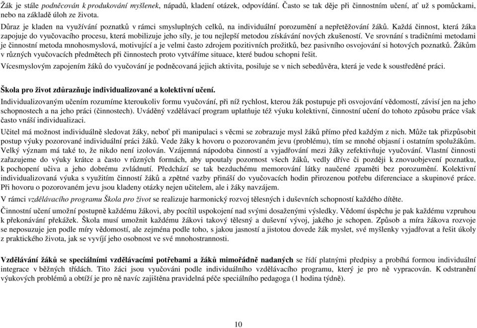 Každá činnost, která žáka zapojuje do vyučovacího procesu, která mobilizuje jeho síly, je tou nejlepší metodou získávání nových zkušeností.