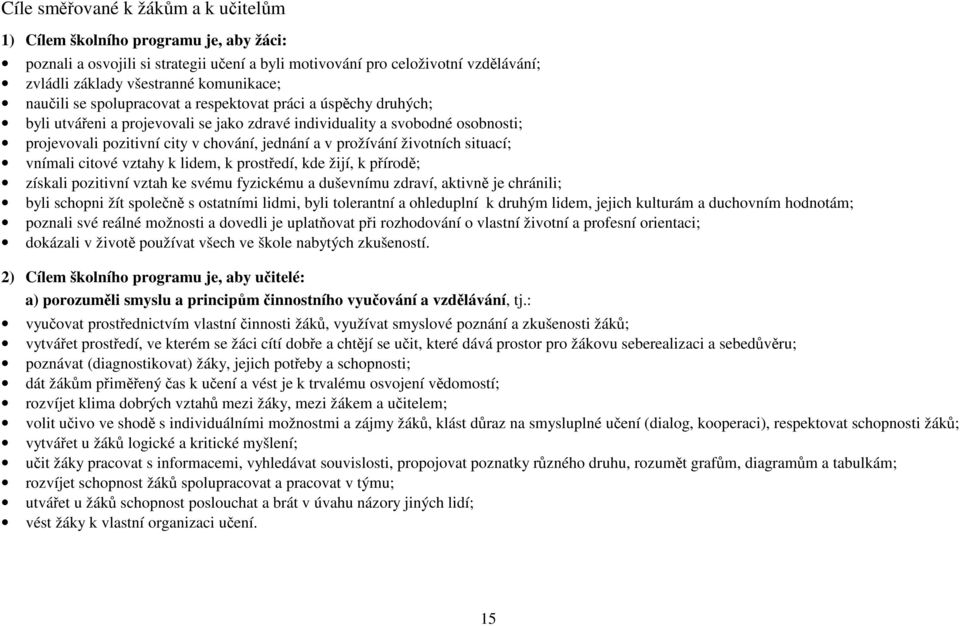 prožívání životních situací; vnímali citové vztahy k lidem, k prostředí, kde žijí, k přírodě; získali pozitivní vztah ke svému fyzickému a duševnímu zdraví, aktivně je chránili; byli schopni žít