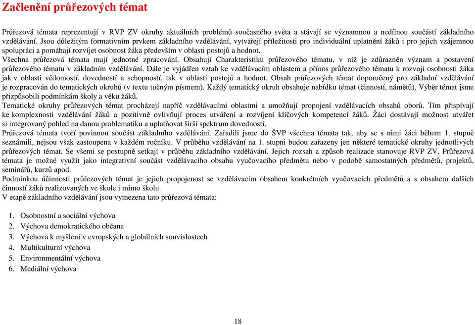 postojů a hodnot. Všechna průřezová témata mají jednotné zpracování. Obsahují Charakteristiku průřezového tématu, v níž je zdůrazněn význam a postavení průřezového tématu v základním vzdělávání.